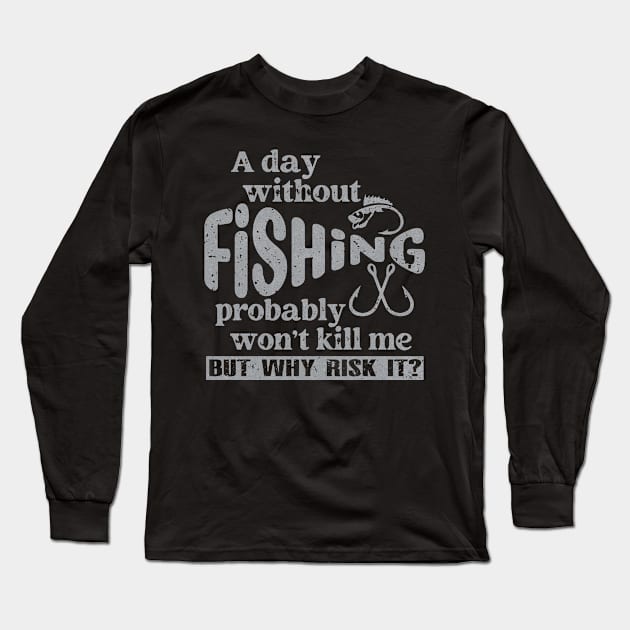 A Day Without Fishing Won’t Kill Me But Why Risk It Long Sleeve T-Shirt by Etopix